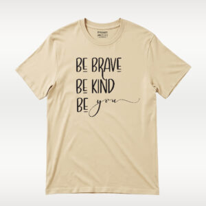 BE BRAVE, BE KIND BE YOU