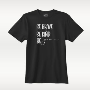 BE BRAVE, BE KIND BE YOU