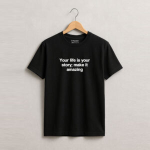 Your life is your story; make it amazing